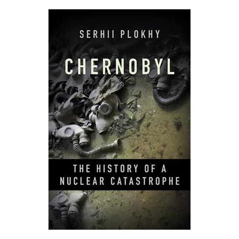 Serhii Plokhii Chernobyl The History Of A Nuclear Catastrophe